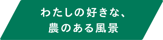 わたしの好きな、農のある風景