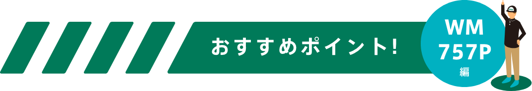 おすすめポイント！-WM757P編-